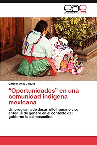 “Oportunidades” en una comunidad indígena mexicana: Un programa de desarrollo humano y su enfoque de género en el contexto del gobierno local masculino