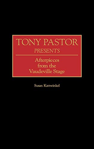 Tony Pastor Presents: Afterpieces from the Vaudeville Stage (Contributions in Drama & Theatre Studies)