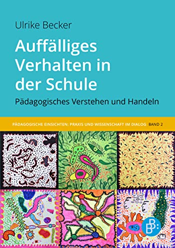 Auffälliges Verhalten in der Schule: Pädagogisches Verstehen und Handeln (Pädagogische Einsichten: Praxis und Wissenschaft im Dialog)
