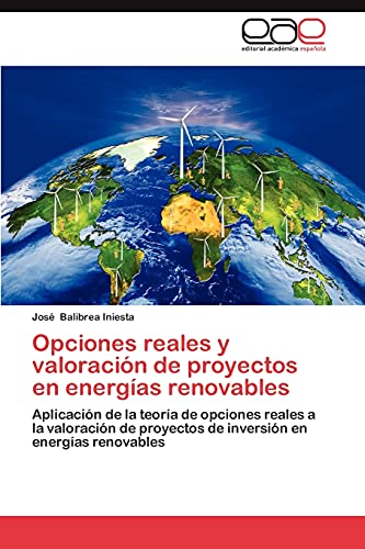 Opciones reales y valoración de proyectos en energías renovables: Aplicación de la teoría de opciones reales a la valoración de proyectos de inversión en energías renovables