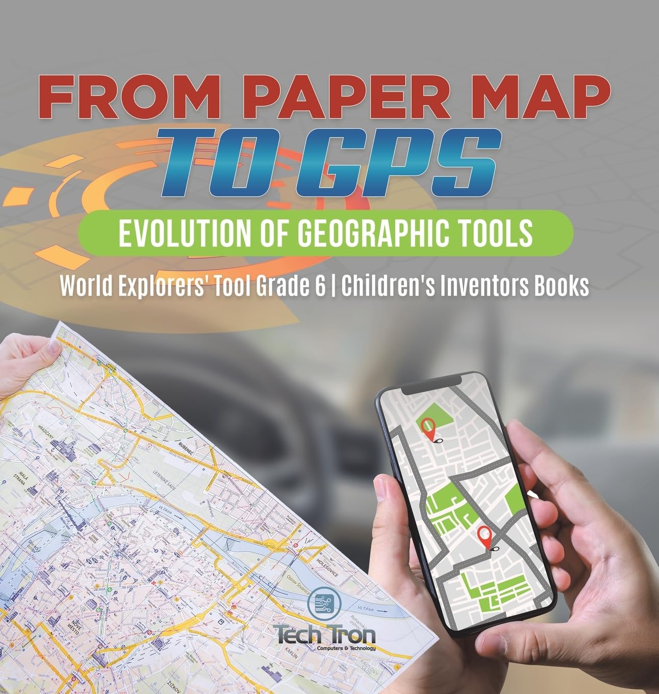 From Paper Map to GPS: Evolution of Geographic Tools | World Explorers' Tool Grade 6 | Children's Inventors Books