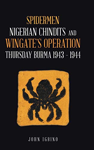 Spidermen: Nigerian Chindits and Wingate's Operation Thursday Burma 1943 - 1944