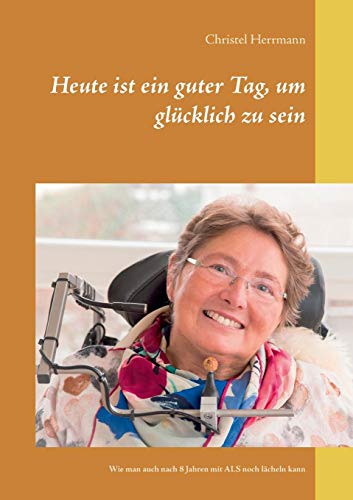Heute ist ein guter Tag, um glücklich zu sein: Wie man auch nach 8 Jahren mit ALS noch lächeln kann