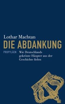 Die Abdankung: Wie Deutschlands gekrönte Häupter aus der Geschichte fielen