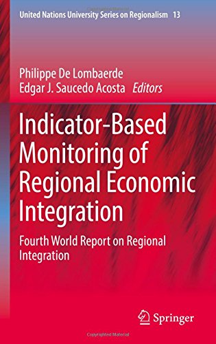 Indicator-Based Monitoring of Regional Economic Integration: Fourth World Report on Regional Integration (United Nations University Series on Regionalism)