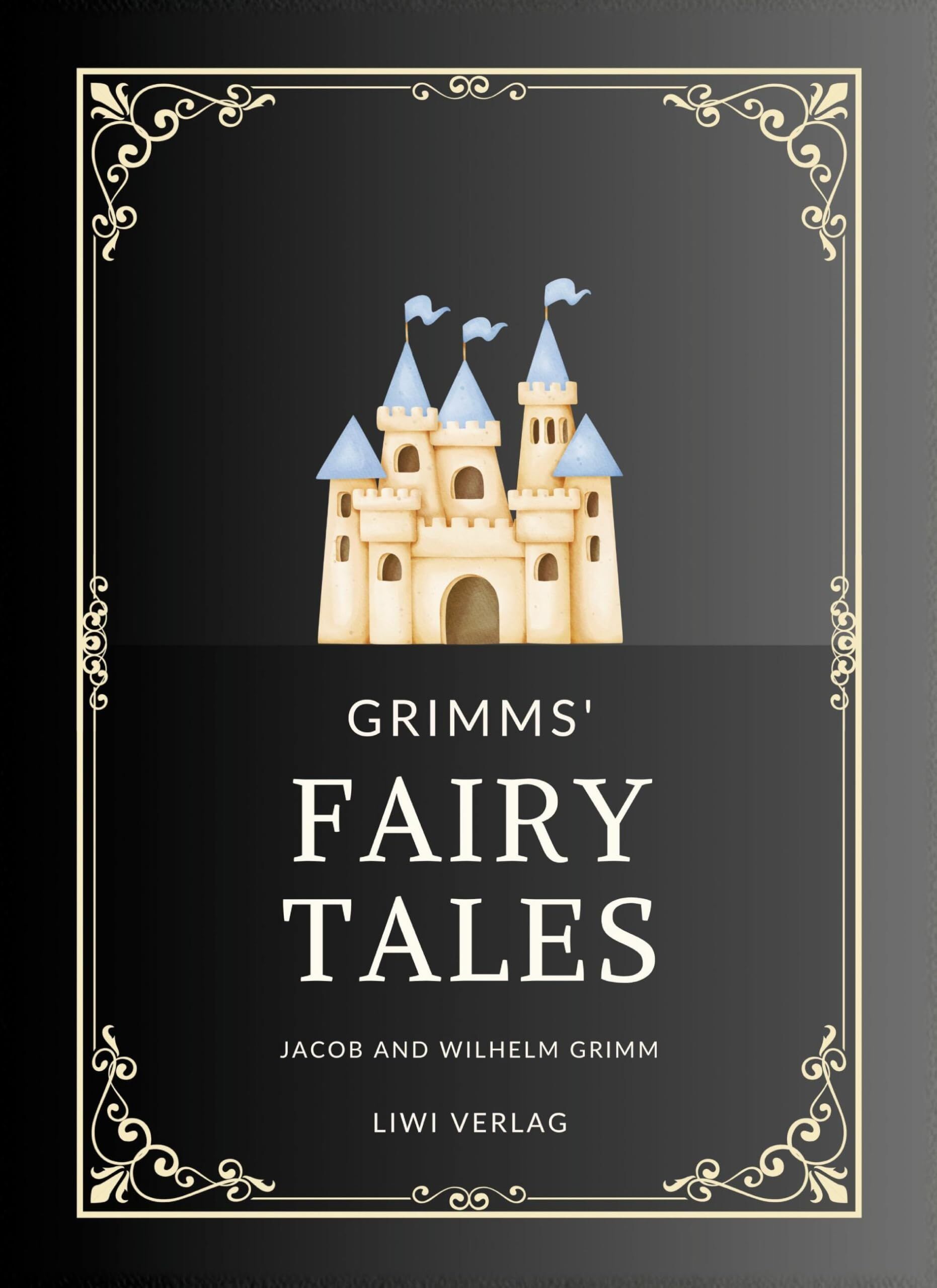 Jacob and Wilhelm Grimm: Grimms' Fairy Tales. All 200 Tales from the Classic Household Collection