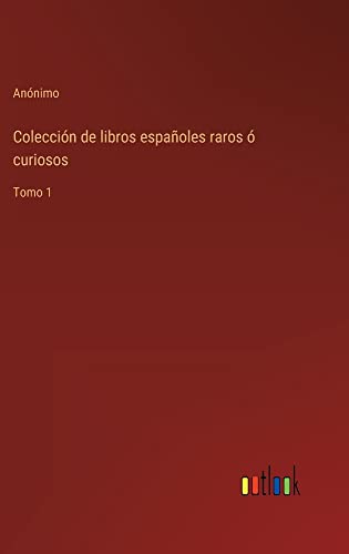Colección de libros españoles raros ó curiosos: Tomo 1