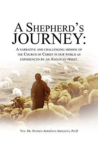 A Shepherd's Journey: A narrative and challenging mission of the Church of Christ in our world as experienced by an Anglican priest.