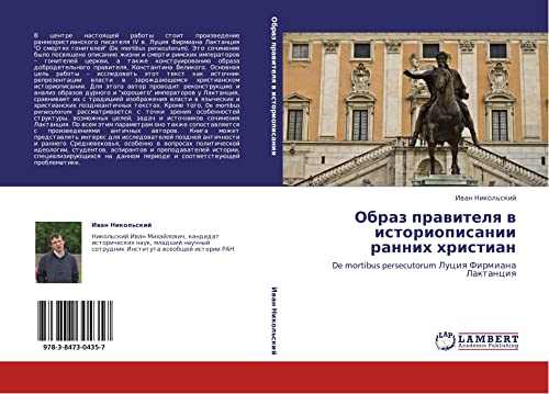 Obraz pravitelya v istoriopisanii rannikh khristian: De mortibus persecutorum Lutsiya Firmiana Laktantsiya: De mortibus persecutorum Luciq Firmiana Laktanciq