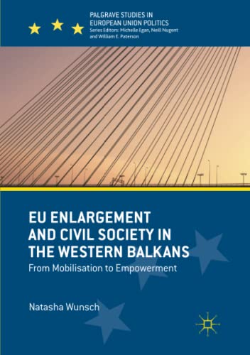 EU Enlargement and Civil Society in the Western Balkans: From Mobilisation to Empowerment (Palgrave Studies in European Union Politics)
