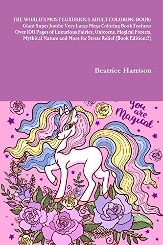 THE WORLD'S MOST LUXURIOUS ADULT COLORING BOOK: Giant Super Jumbo Very Large Mega Coloring Book Features Over 100 Pages of Luxurious Fairies, ... and More for Stress Relief (Book Edition:3)