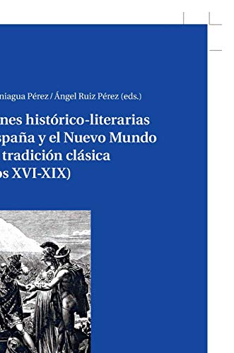 Visiones histórico-literarias de España y el Nuevo Mundo en la tradición clásica (siglos XVI-XIX)