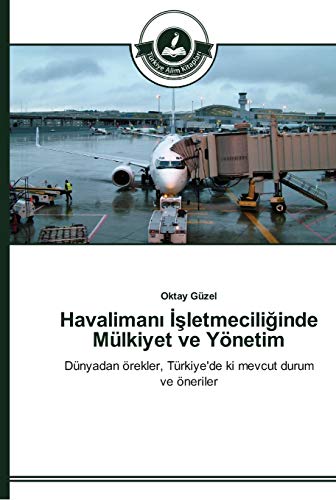 Havalimani Isletmeciliginde Mülkiyet ve Yönetim: Dünyadan örekler, Türkiye'de ki mevcut durum ve öneriler