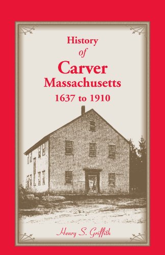 History of Carver, Massachusetts, 1637 to 1910: (1913, 2000), 2010, 5�x8�, paper, index, 366 pp