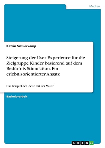 Steigerung der User Experience für die Zielgruppe Kinder basierend auf dem Bedürfnis Stimulation. Ein erlebnisorientierter Ansatz: Das Beispiel der ¿Seite mit der Maus¿