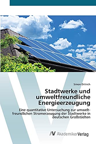 Stadtwerke und umweltfreundliche Energieerzeugung: Eine quantitative Untersuchung zur umwelt-freundlichen Stromerzeugung der Stadtwerke in deutschen Großstädten