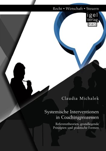 Systemische Interventionen in Coachingprozessen: Referenztheorien, grundlegende Prinzipien und praktische Formen
