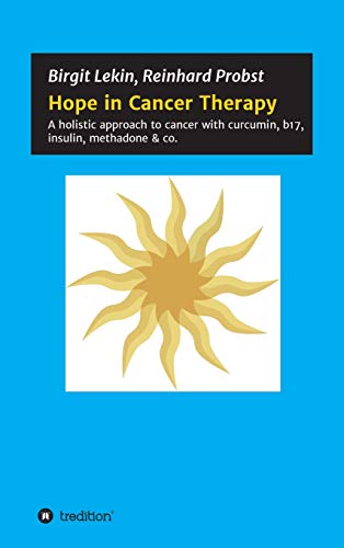 Hope in Cancer Therapy: A holistic approach to cancer with curcumin, b17, insulin, methadone & co.