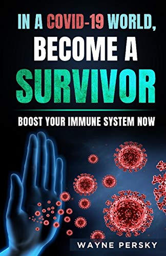 In a Covid-19 World, Become a Survivor: Boost Your Immune System Now
