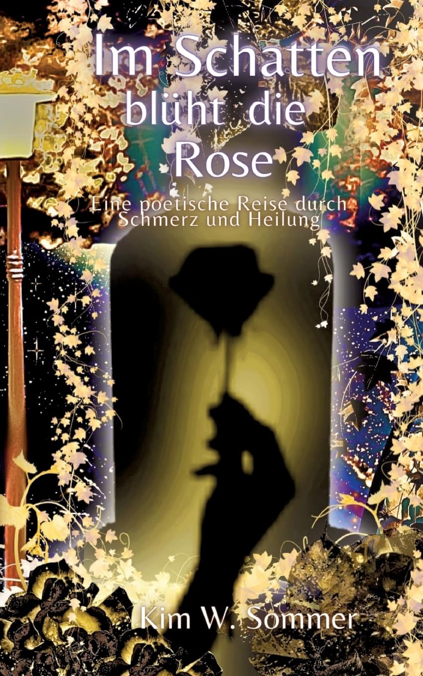 Im Schatten blüht die Rose: Eine poetische Reise durch Schmerz und Heilung