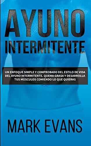 Ayuno Intermitente: Un enfoque simple y comprobado del estilo de vida del ayuno intermitente - quema grasa y desarrolla tus músculos comiendo lo que ... (Dieta Cetogénica) (Spanish Edition)