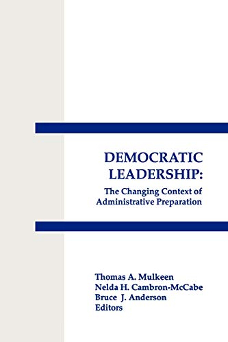 Democratic Leadership: The Changing Context of Administrative Preparation (Interpretive Perspectives on Education and Policy)