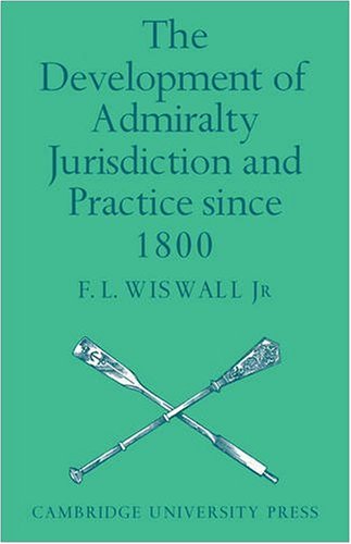 Wiswall, F. L. The Development Of Admiralty Jurisdiction And Practice Since 1800