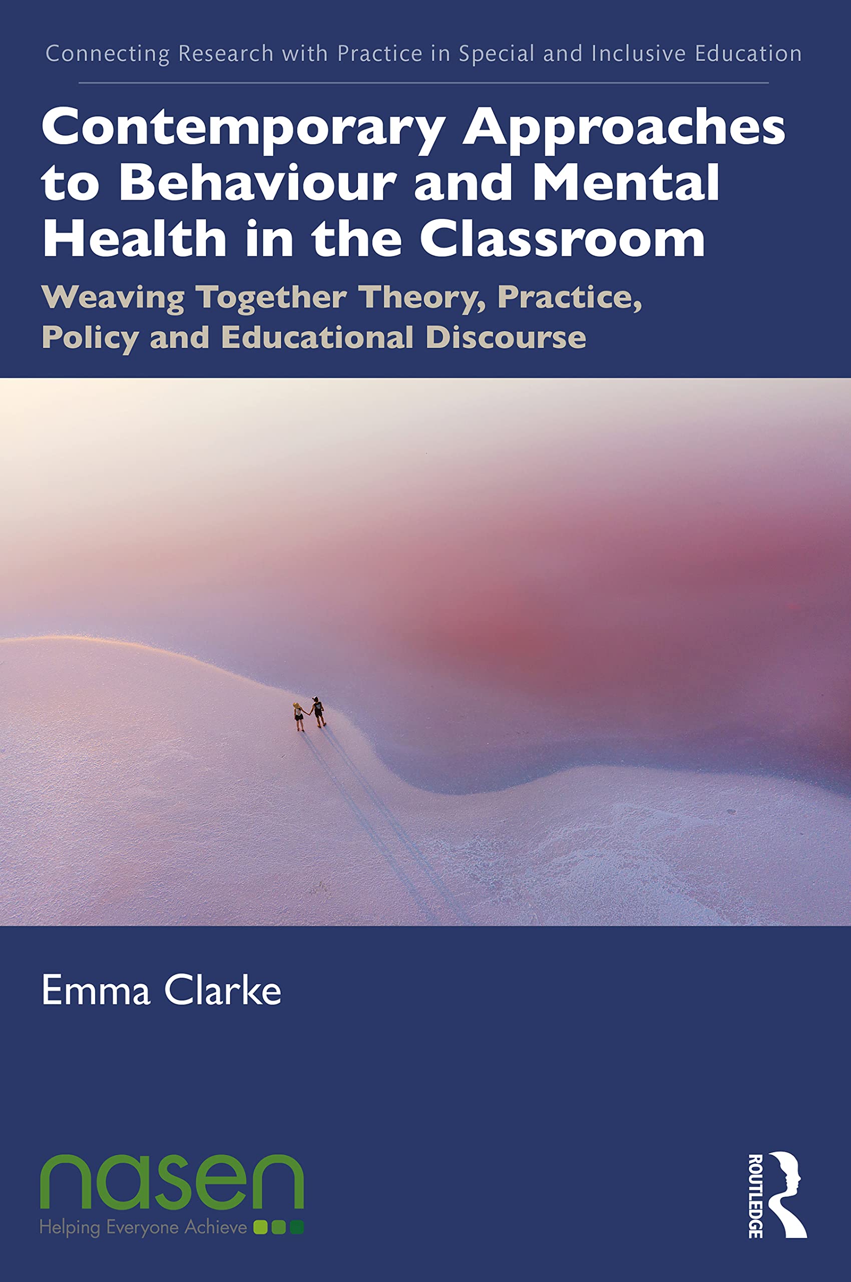 Contemporary Approaches to Behaviour and Mental Health in the Classroom: Weaving Together Theory, Practice, Policy and Educational Discourse ... Practice in Special and Inclusive Education)