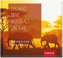 Das Herz sieht weiter als das Auge: Weisheiten aus Afrika