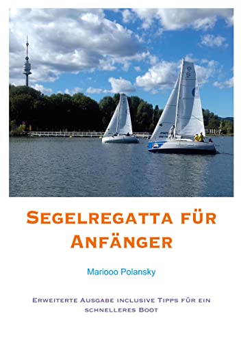 Segelregatta für Anfänger: Erweiterte Ausgabe inclusive Tipps für ein schnelleres Boot