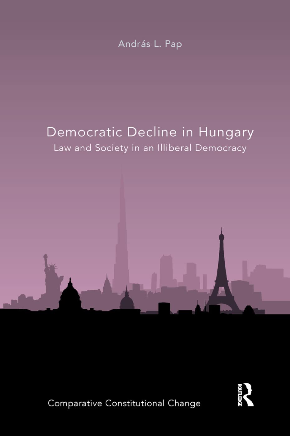 Democratic Decline in Hungary: Law and Society in an Illiberal Democracy (Comparative Constitutional Change)