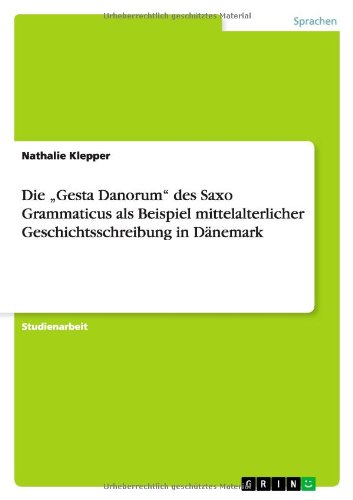 Die Gesta Danorum des Saxo Grammaticus als Beispiel mittelalterlicher Geschichtsschreibung in Dänemark