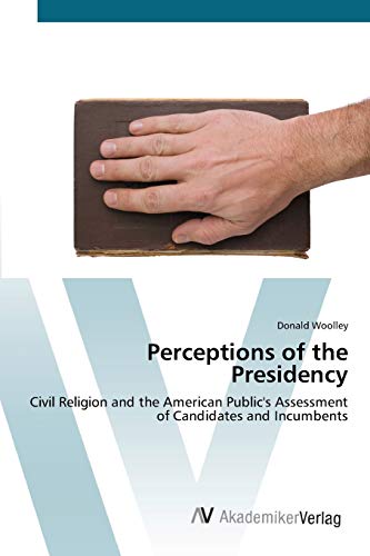 Perceptions of the Presidency: Civil Religion and the American Public's Assessment of Candidates and Incumbents