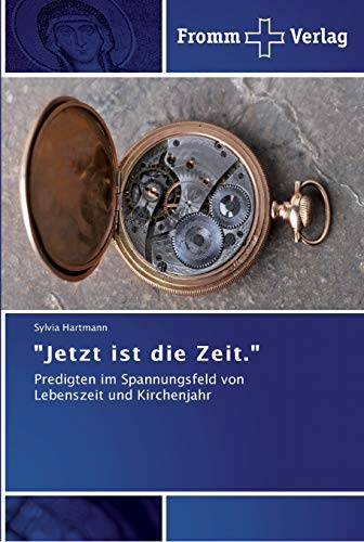 Jetzt ist die Zeit.: Predigten im Spannungsfeld von Lebenszeit und Kirchenjahr
