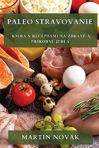 Paleo Stravovanie: Kniha s Receptami na Zdravé a Prírodné Jedlá