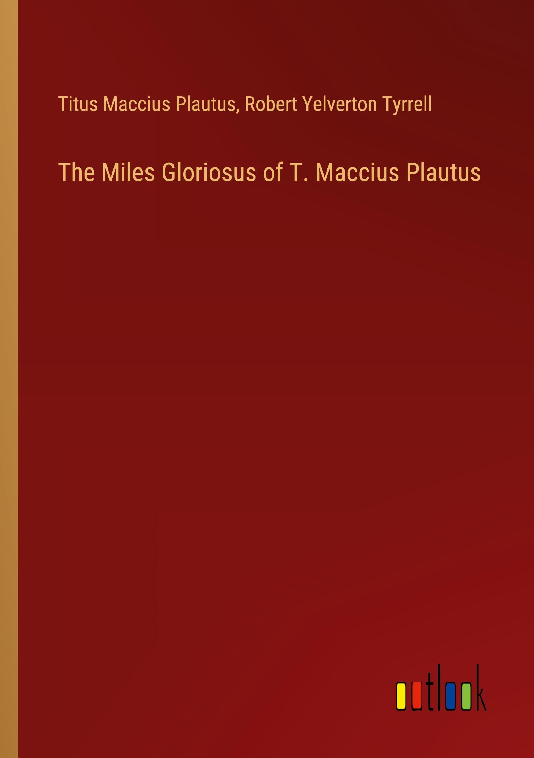 The Miles Gloriosus of T. Maccius Plautus