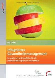 Integriertes Gesundheitsmanagement: Konzept und Handlungshilfen für die Wettbewerbsfähigkeit von Unternehmen