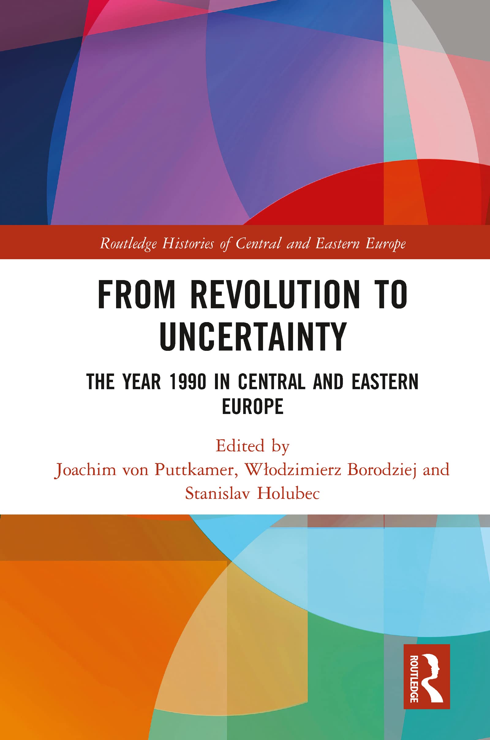 From Revolution to Uncertainty: The Year 1990 in Central and Eastern Europe (Routledge Histories of Central and Eastern Europe)