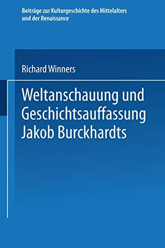 Weltanschauung und Geschichtsauffassung Jakob Burckhardts (Beiträge zur Kulturgeschichte des Mittelalters und der Renaissance)