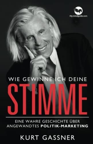 Wie Gewinne Ich Deine Stimme: Eine wahre Geschichte über angewandtes Politik-Marketing