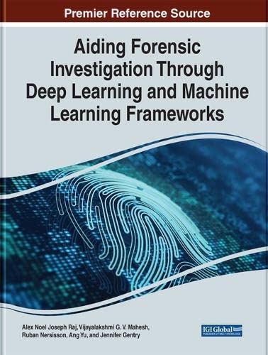 Aiding Forensic Investigation Through Deep Learning and Machine Learning Frameworks (Advances in Digital Crime, Forensics, and Cyber Terrorism)