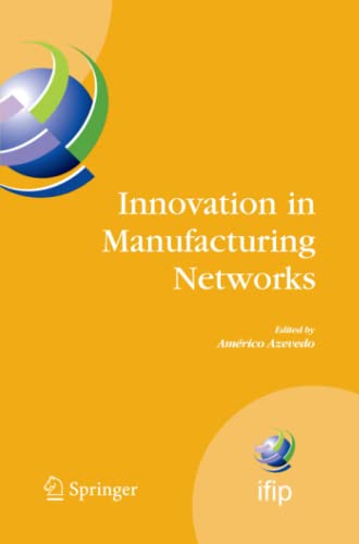 Innovation in Manufacturing Networks: Eighth IFIP International Conference on Information Technology for Balanced Automation Systems, Porto, Portugal, ... and Communication Technology, Band 266)