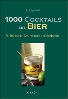 1000 Cocktails mit Bier: Für Barkeeper, Gastronomen und Hobbymixer von Ralph Diehl | Buch | Zustand sehr gut