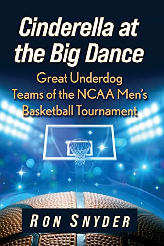 Cinderella at the Big Dance: Great Underdog Teams of the NCAA Men's Basketball Tournament
