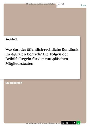 Was darf der öffentlich-rechtliche Rundfunk im digitalen Bereich? Die Folgen der Beihilfe-Regeln für die europäischen Mitgliedsstaaten