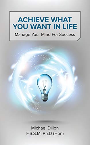 Achieve What You Want in Life: Manage Your Mind for Success