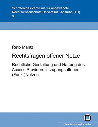Rechtsfragen offener Netze: Rechtliche Gestaltung und Haftung des Access Providers in zugangsoffenen (Funk-)Netzen (Schriften des Zentrums für Angewandte Rechtswissenschaft)