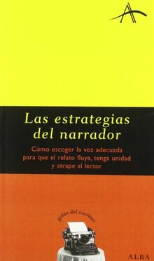Las estrategias del narrador : cómo escoger la voz adecuada para que el relato fluya, tenga unidad y atrape al lector (Guías del escritor)