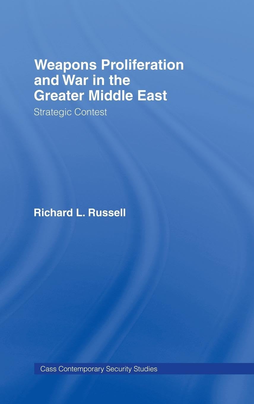 Weapons Proliferation and War in the Greater Middle East: Strategic Contest (Cass Contemporary Security Studies)