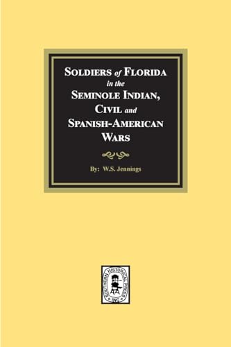 Soldiers of Florida in the Seminole Indian, Civil and Spanish-American Wars.